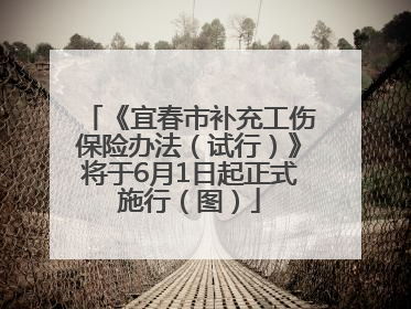 《宜春市补充工伤保险办法（试行）》将于6月1日起正式施行（图）