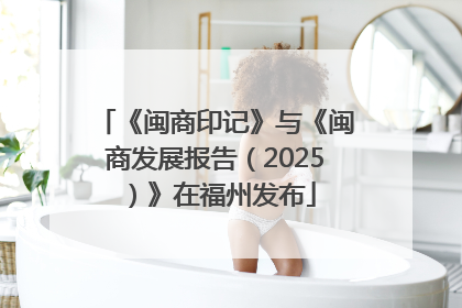《闽商印记》与《闽商发展报告（2025）》在福州发布