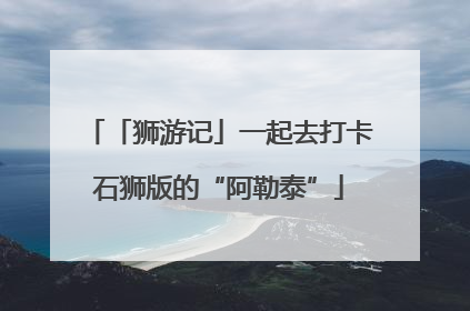 「狮游记」一起去打卡石狮版的“阿勒泰”