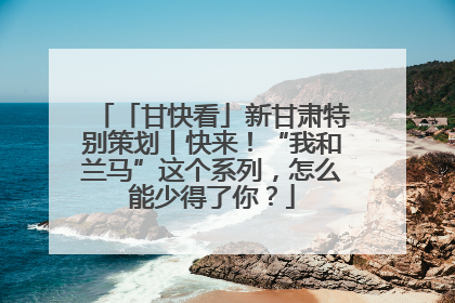 「甘快看」新甘肃特别策划丨快来！“我和兰马”这个系列，怎么能少得了你？