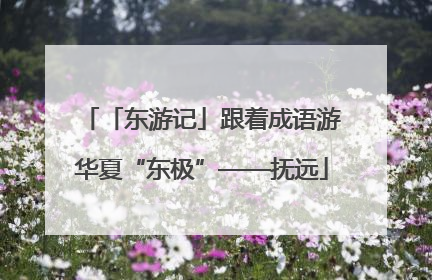 「东游记」跟着成语游华夏“东极”——抚远