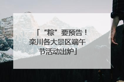 “粽”要预告！栾川各大景区端午节活动出炉