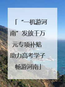 “一机游河南”发放千万元专项补贴 助力高考学子畅游河南