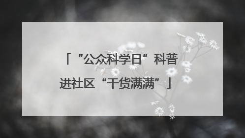 “公众科学日”科普进社区“干货满满”
