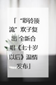 “彩铃顶流”欢子复出 全新合唱《七十岁以后》温情发布