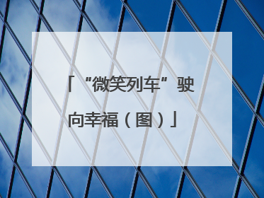 “微笑列车”驶向幸福（图）