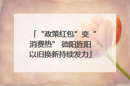 “政策红包”变“消费热” 德阳旌阳以旧换新持续发力