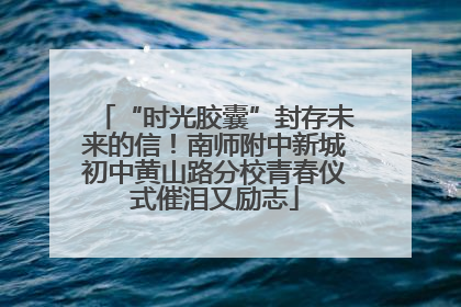 “时光胶囊”封存未来的信！南师附中新城初中黄山路分校青春仪式催泪又励志