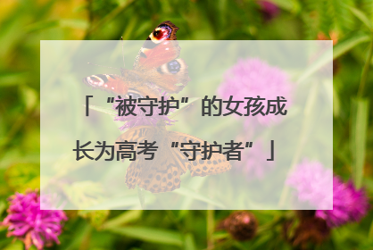 “被守护”的女孩成长为高考“守护者”