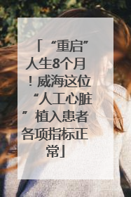 “重启”人生8个月！威海这位“人工心脏”植入患者各项指标正常