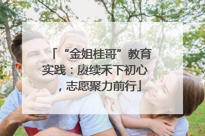 “金姐桂哥”教育实践：赓续禾下初心，志愿聚力前行