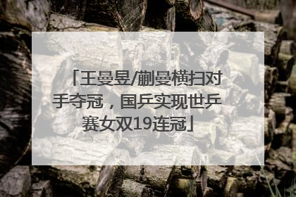 王曼昱/蒯曼横扫对手夺冠，国乒实现世乒赛女双19连冠