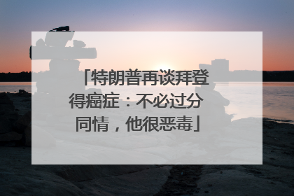 特朗普再谈拜登得癌症：不必过分同情，他很恶毒