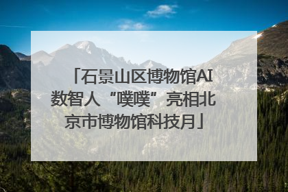 石景山区博物馆AI数智人“噗噗”亮相北京市博物馆科技月
