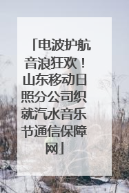 电波护航音浪狂欢！山东移动日照分公司织就汽水音乐节通信保障网