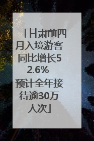 甘肃前四月入境游客同比增长52.6% 预计全年接待逾30万人次