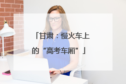甘肃：慢火车上的“高考车厢”