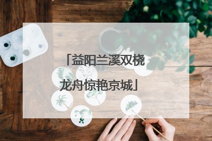 益阳兰溪双桡龙舟惊艳京城