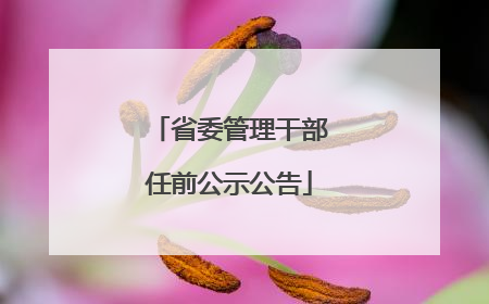 省委管理干部任前公示公告
