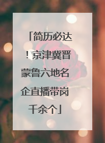 简历必达！京津冀晋蒙鲁六地名企直播带岗千余个