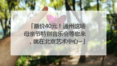 票价40元！通州这场母亲节特别音乐会等您来，就在北京艺术中心~
