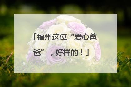 福州这位“爱心爸爸”，好样的！