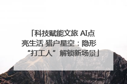 科技赋能文旅 AI点亮生活 猎户星空：隐形“打工人”解锁新场景