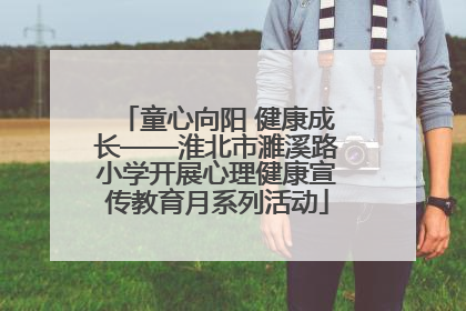 童心向阳 健康成长——淮北市濉溪路小学开展心理健康宣传教育月系列活动
