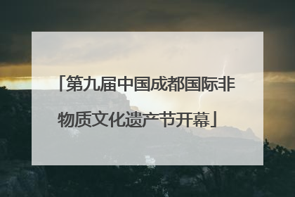 第九届中国成都国际非物质文化遗产节开幕