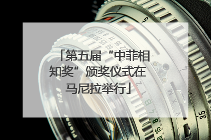 第五届“中菲相知奖”颁奖仪式在马尼拉举行