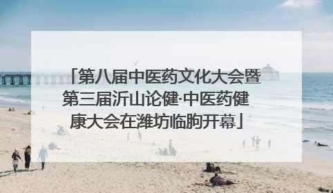 第八届中医药文化大会暨第三届沂山论健·中医药健康大会在潍坊临朐开幕