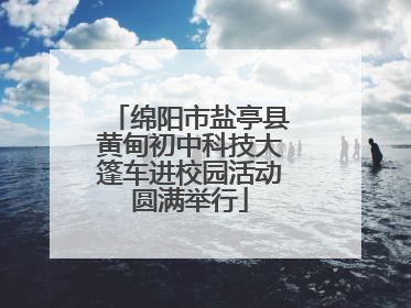 绵阳市盐亭县黄甸初中科技大篷车进校园活动圆满举行