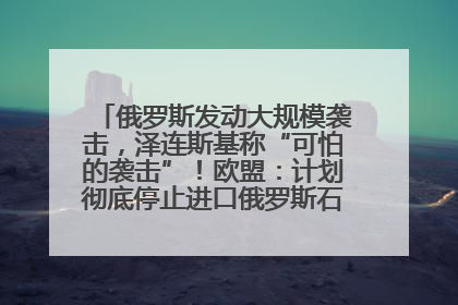 俄罗斯发动大规模袭击，泽连斯基称“可怕的袭击”！欧盟：计划彻底停止进口俄罗斯石油！油价飙涨