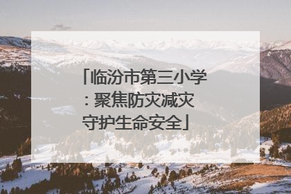 临汾市第三小学：聚焦防灾减灾 守护生命安全