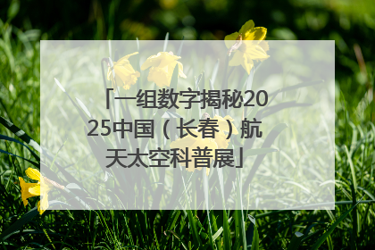 一组数字揭秘2025中国（长春）航天太空科普展