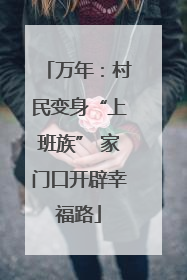 万年：村民变身“上班族” 家门口开辟幸福路