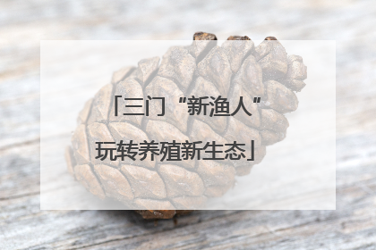 三门“新渔人”玩转养殖新生态