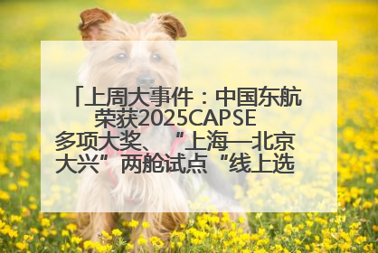 上周大事件：中国东航荣获2025CAPSE多项大奖、“上海—北京大兴”两舱试点“线上选餐”、携手菜鸟推进航空维修数字化转型