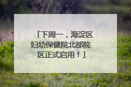 下周一，海淀区妇幼保健院北部院区正式启用！