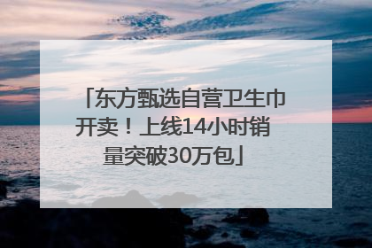 东方甄选自营卫生巾开卖！上线14小时销量突破30万包