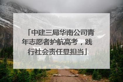 中建三局华南公司青年志愿者护航高考，践行社会责任显担当
