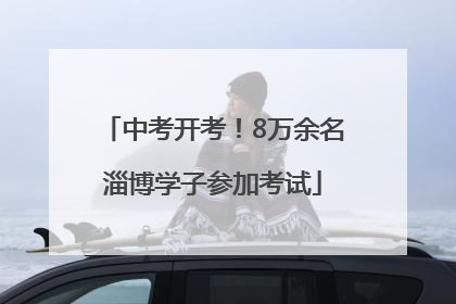 中考开考！8万余名淄博学子参加考试