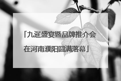 九暹盛宴暨品牌推介会在河南濮阳圆满落幕