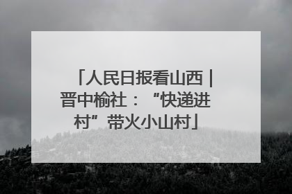 人民日报看山西｜晋中榆社：“快递进村”带火小山村