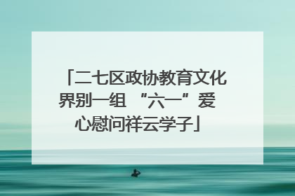 二七区政协教育文化界别一组 “六一”爱心慰问祥云学子