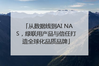 从数据线到AI NAS，绿联用产品与信任打造全球化品质品牌