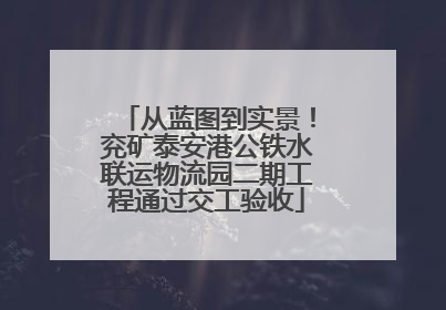 从蓝图到实景！兖矿泰安港公铁水联运物流园二期工程通过交工验收