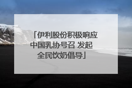 伊利股份积极响应中国乳协号召 发起全民饮奶倡导