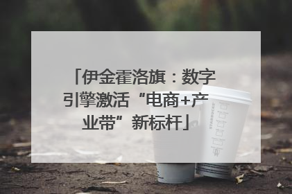 伊金霍洛旗：数字引擎激活“电商+产业带”新标杆