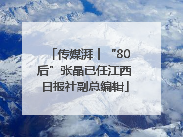 传媒湃︱“80后”张晶已任江西日报社副总编辑
